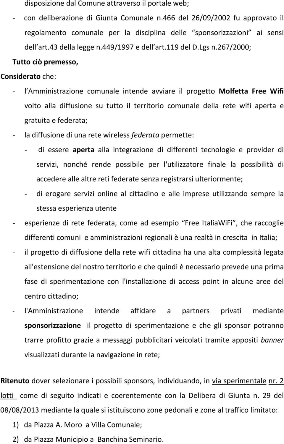 267/2000; Tutto ciò premesso, Considerato che: - l Amministrazione comunale intende avviare il progetto Molfetta Free Wifi volto alla diffusione su tutto il territorio comunale della rete wifi aperta