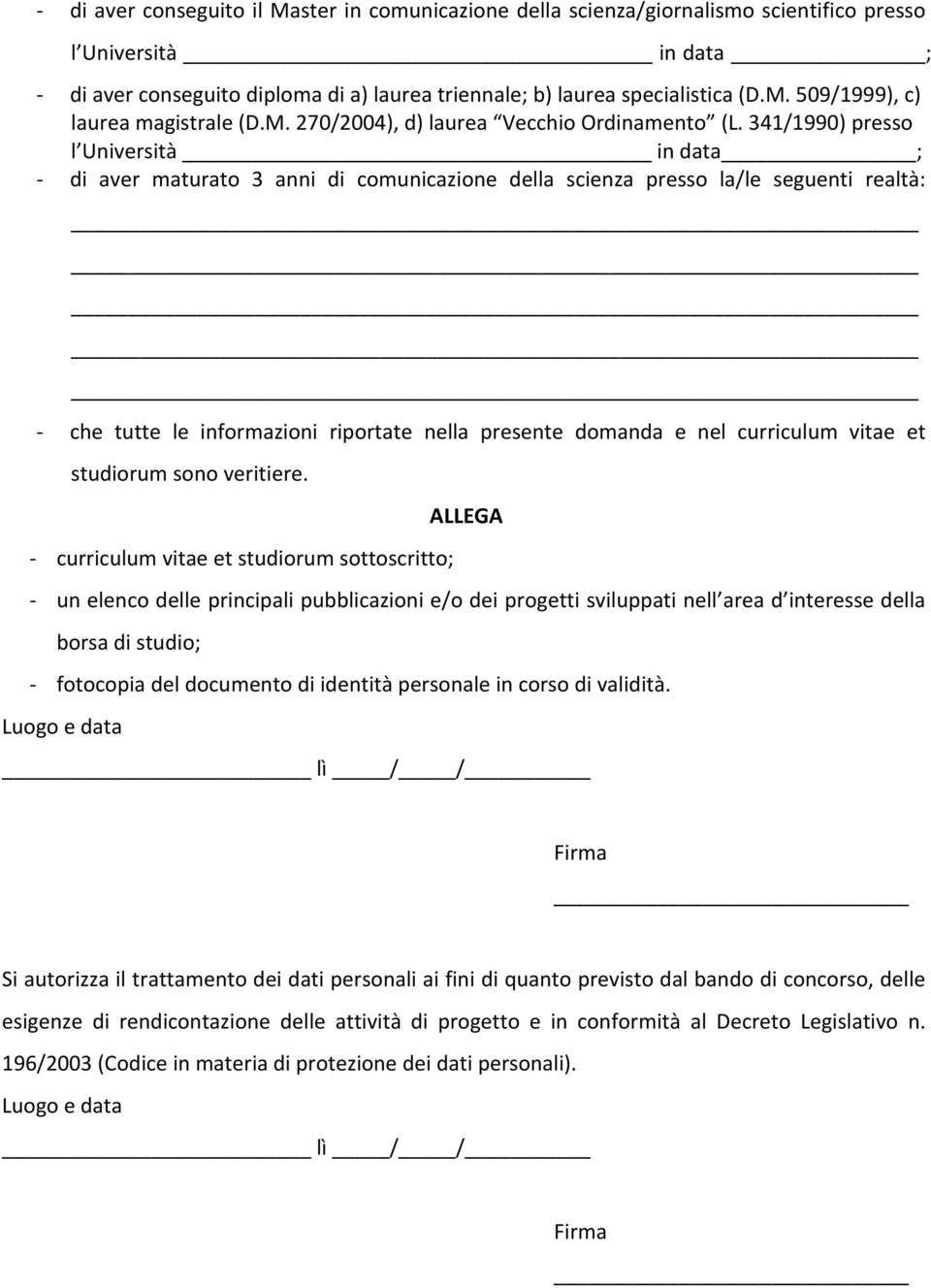 341/1990) presso l Università in data ; di aver maturato 3 anni di comunicazione della scienza presso la/le seguenti realtà: che tutte le informazioni riportate nella presente domanda e nel