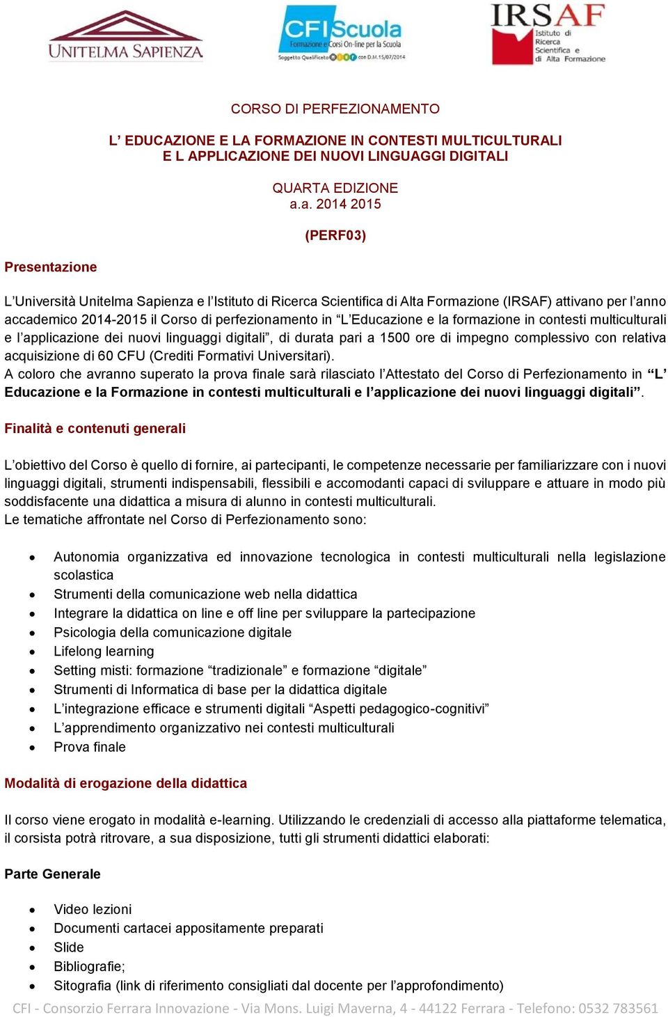 in L Educazione e la formazione in contesti multiculturali e l applicazione dei nuovi linguaggi digitali, di durata pari a 1500 ore di impegno complessivo con relativa acquisizione di 60 CFU (Crediti