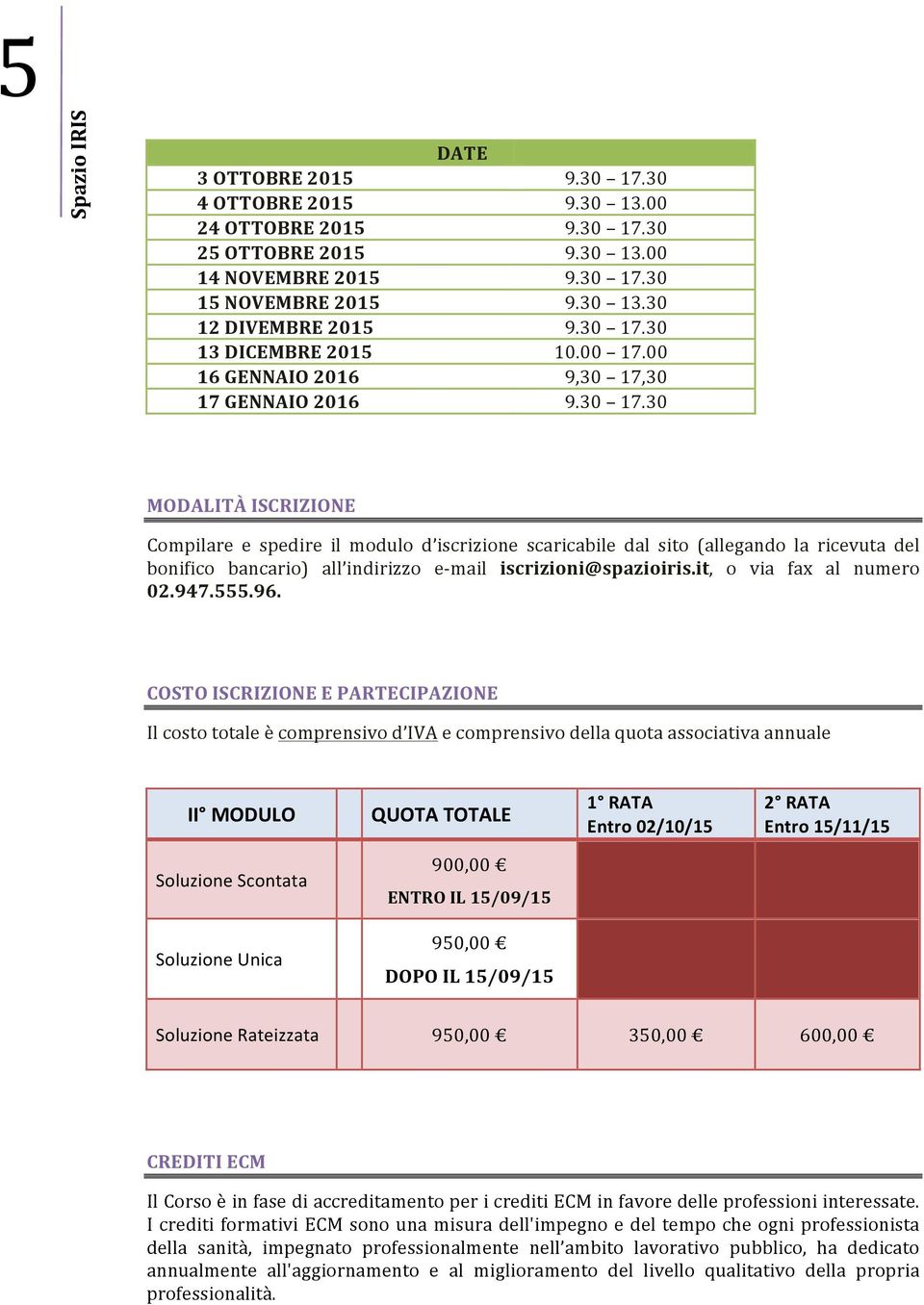 30 17GENNAIO2016 9.30 17.30 MODALITÀISCRIZIONE Compilare e spedire il modulo d iscrizione scaricabile dal sito (allegando la ricevuta del bonifico bancario) all indirizzo eumail iscrizioni@spazioiris.