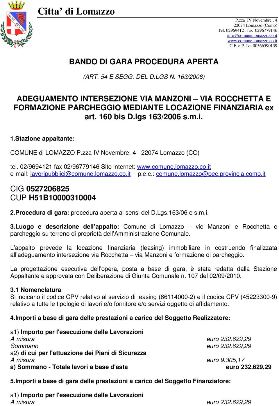 160 bis D.lgs 163/2006 s.m.i. 1.Stazione appaltante: COMUNE di LOMAZZO P.zza IV Novembre, 4-22074 Lomazzo (CO) tel. 02/9694121 fax 02/96779146 Sito internet: www.comune.lomazzo.co.it e-mail: lavoripubblici@comune.