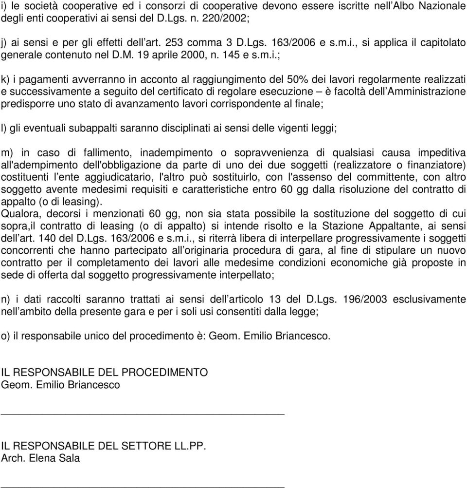 , si applica il capitolato generale contenuto nel D.M. 19 aprile 2000, n. 145 e s.m.i.; k) i pagamenti avverranno in acconto al raggiungimento del 50% dei lavori regolarmente realizzati e