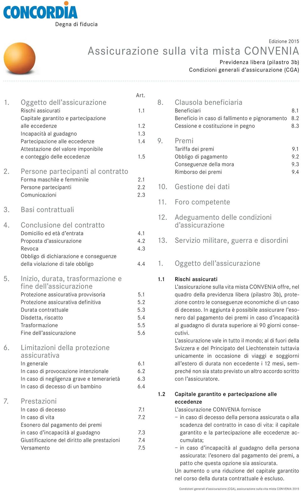 Persone partecipanti al contratto Forma maschile e femminile 2.1 Persone partecipanti 2.2 Comunicazioni 2.3 3. Basi contrattuali 4. Conclusione del contratto Domicilio ed età d entrata 4.