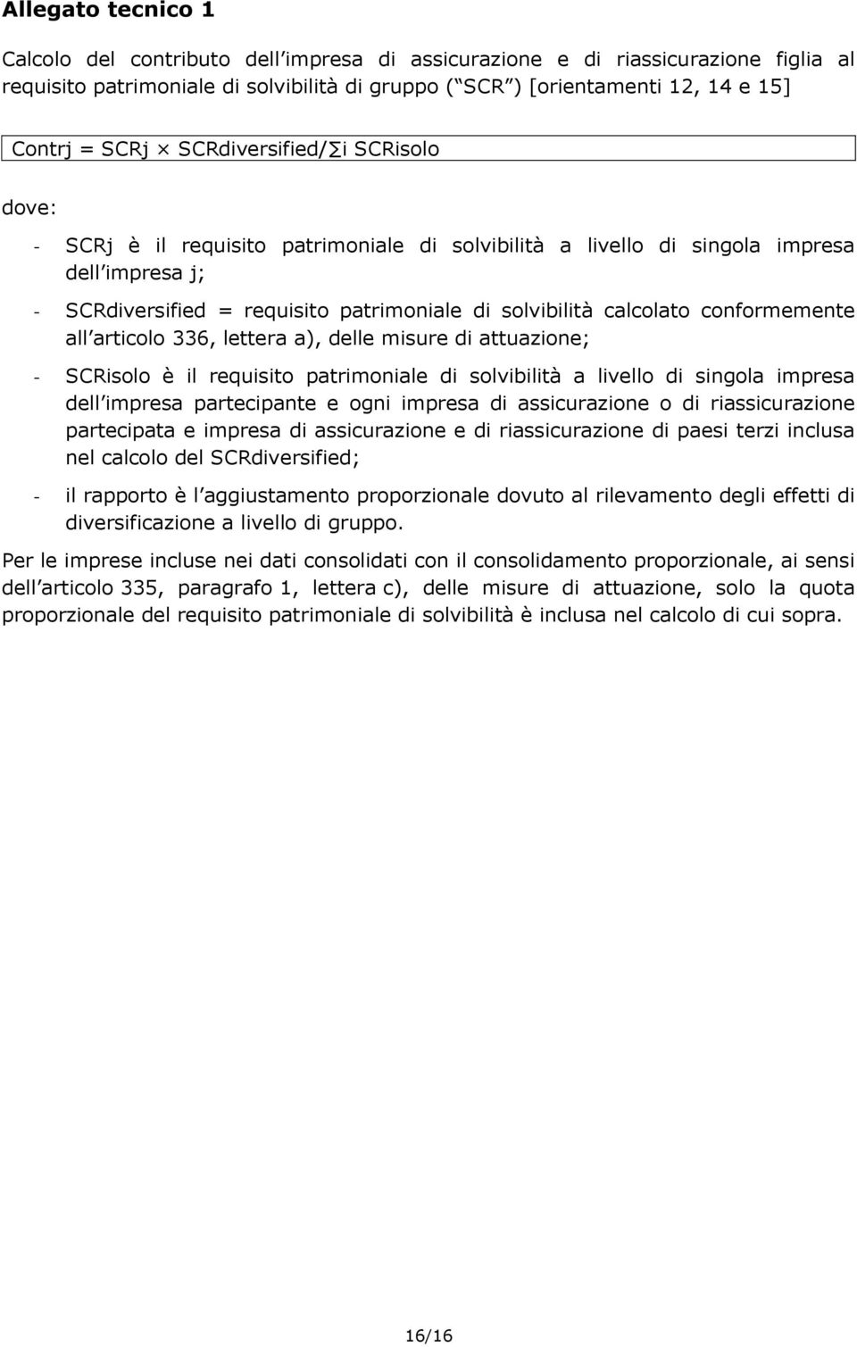 conformemente all articolo 336, lettera a), delle misure di attuazione; - SCRisolo è il requisito patrimoniale di solvibilità a livello di singola impresa dell impresa partecipante e ogni impresa di