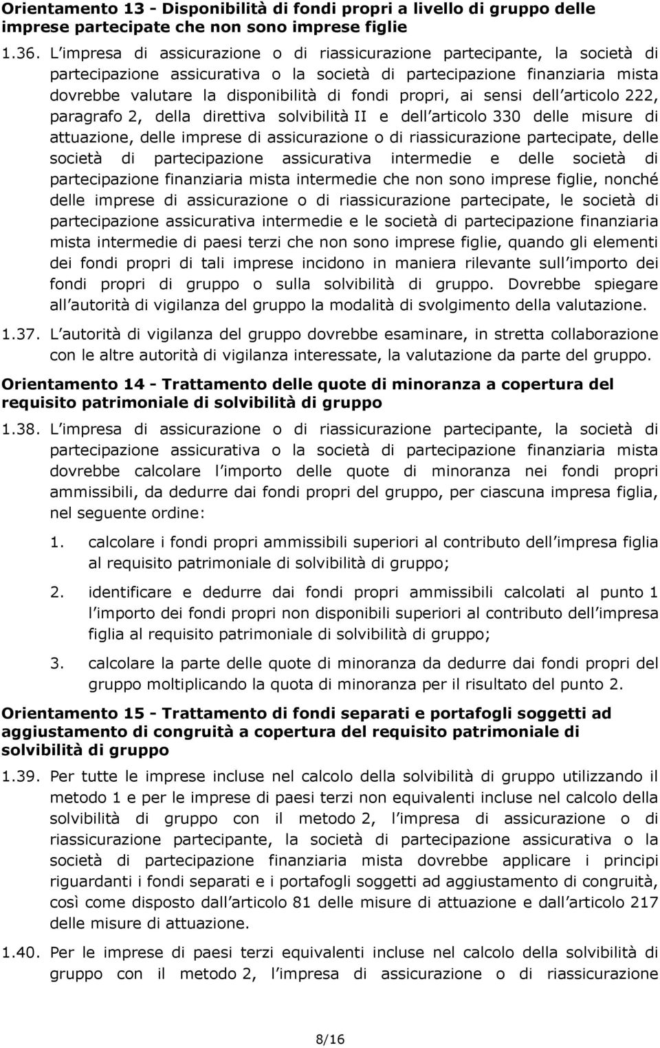 propri, ai sensi dell articolo 222, paragrafo 2, della direttiva solvibilità II e dell articolo 330 delle misure di attuazione, delle imprese di assicurazione o di riassicurazione partecipate, delle