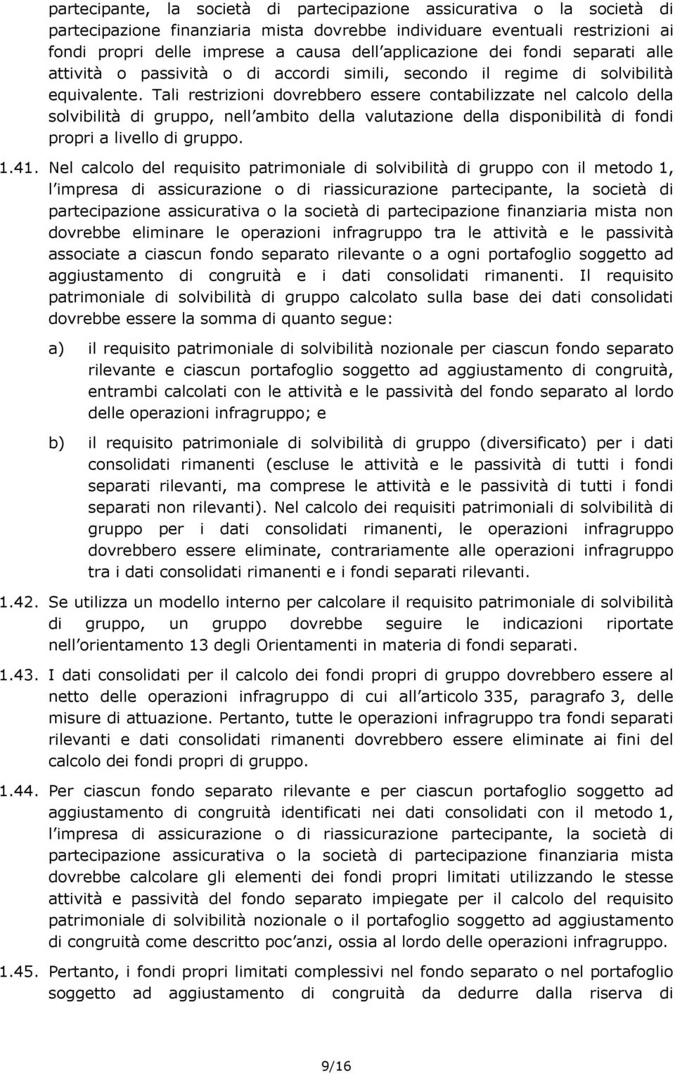 Tali restrizioni dovrebbero essere contabilizzate nel calcolo della solvibilità di gruppo, nell ambito della valutazione della disponibilità di fondi propri a livello di gruppo. 1.41.