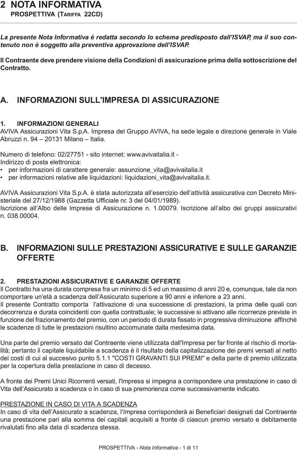 INFORMAZIONI GENERALI AVIVA Assicurazioni Vita S.p.A. Impresa del Gruppo AVIVA, ha sede legale e direzione generale in Viale Abruzzi n. 94 20131 Milano Italia.