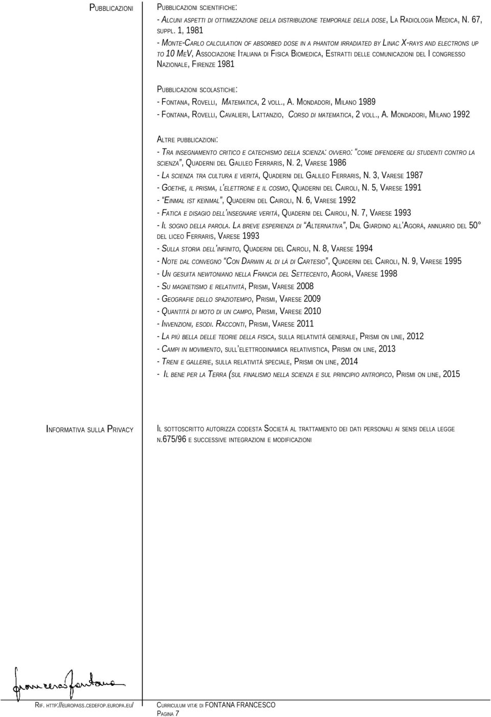 CONGRESSO NAZIONALE, FIRENZE 1981 PUBBLICAZIONI SCOLASTICHE: - FONTANA, ROVELLI, MATEMATICA, 2 VOLL., A. MONDADORI, MILANO 1989 - FONTANA, ROVELLI, CAVALIERI, LATTANZIO, CORSO DI MATEMATICA, 2 VOLL.