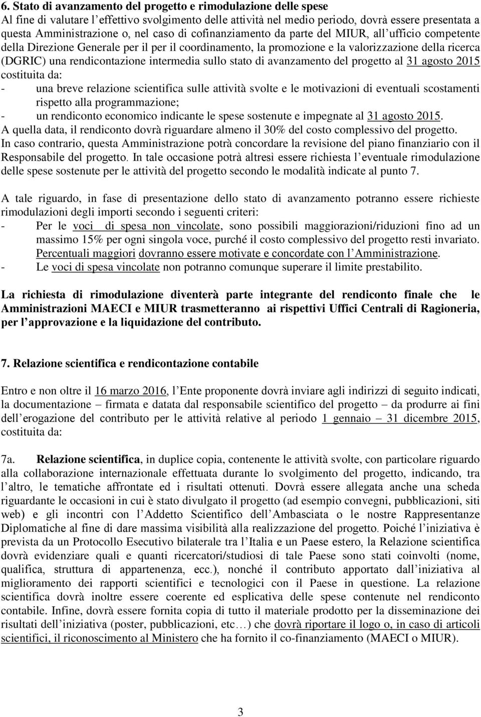 intermedia sullo stato di avanzamento del progetto al 31 agosto 2015 costituita da: - una breve relazione scientifica sulle attività svolte e le motivazioni di eventuali scostamenti rispetto alla