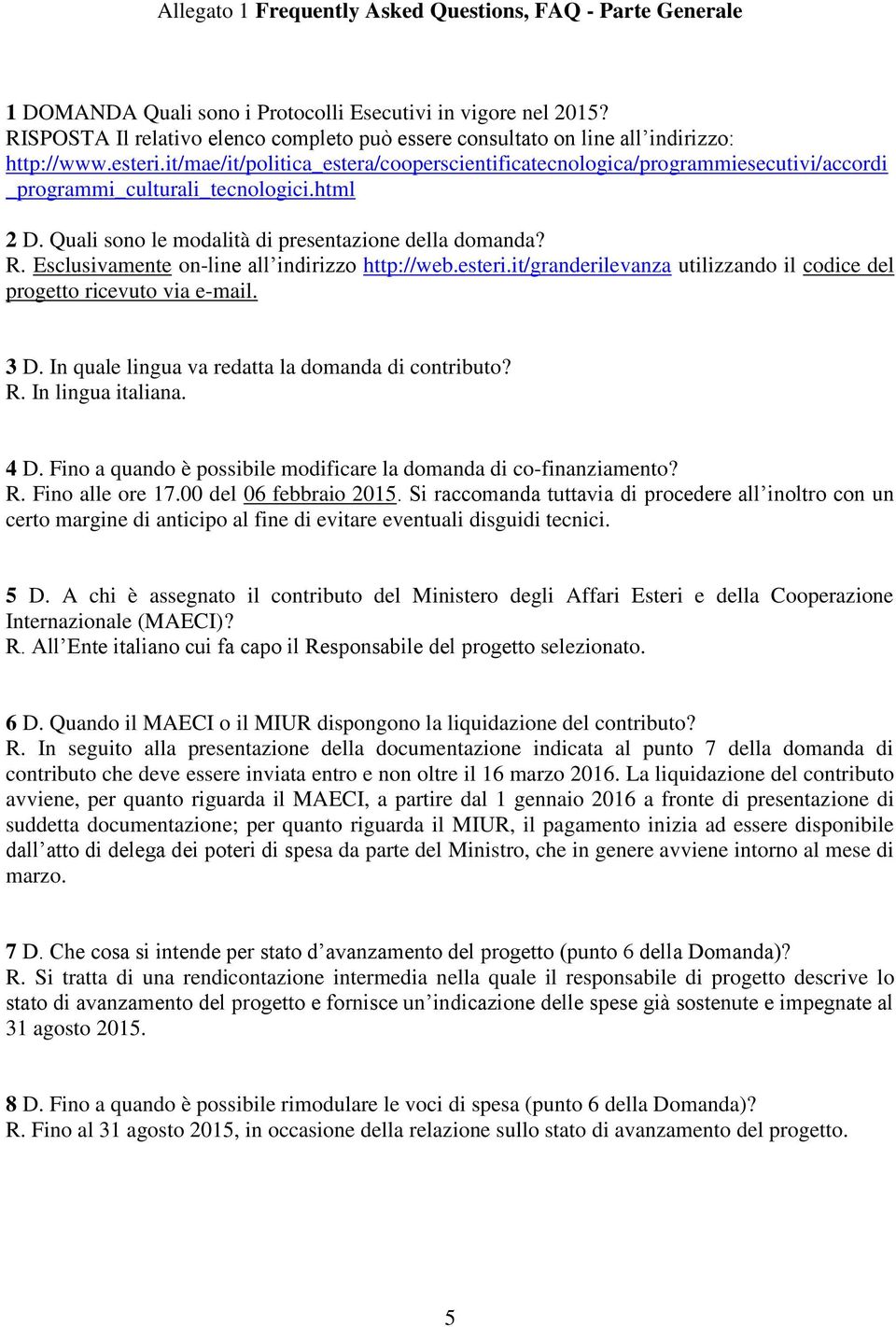 it/mae/it/politica_estera/cooperscientificatecnologica/programmiesecutivi/accordi _programmi_culturali_tecnologici.html 2 D. Quali sono le modalità di presentazione della domanda? R.