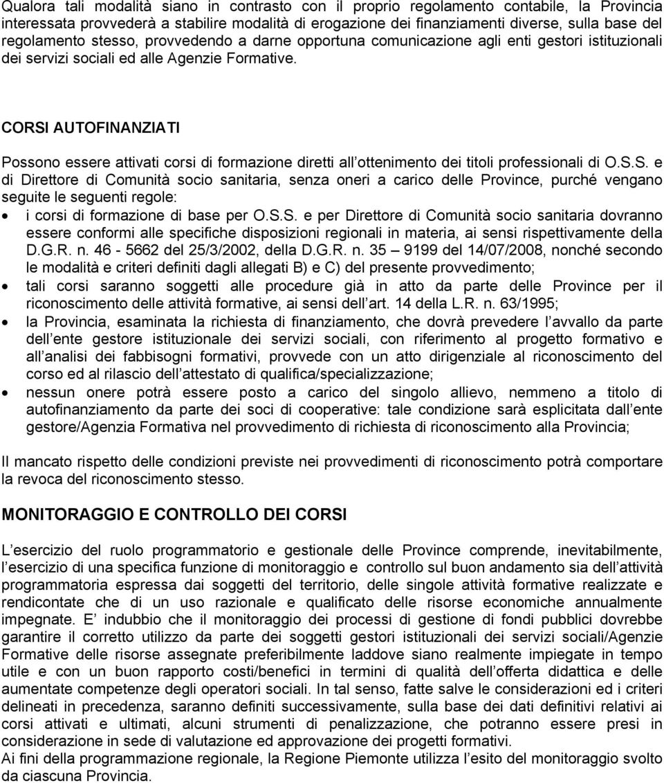 CORSI AUTOFINANZIATI Possono essere attivati corsi di formazione diretti all ottenimento dei titoli professionali di O.S.S. e di Direttore di Comunità socio sanitaria, senza oneri a carico delle Province, purché vengano seguite le seguenti regole: i corsi di formazione di base per O.