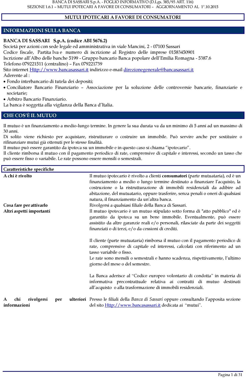 delle banche 5199 - Gruppo bancario Banca popolare dell Emilia Romagna - 5387.6 Telefono 079221511 (centralino) Fax 079221739 Sito internet Http://www.bancasassari.