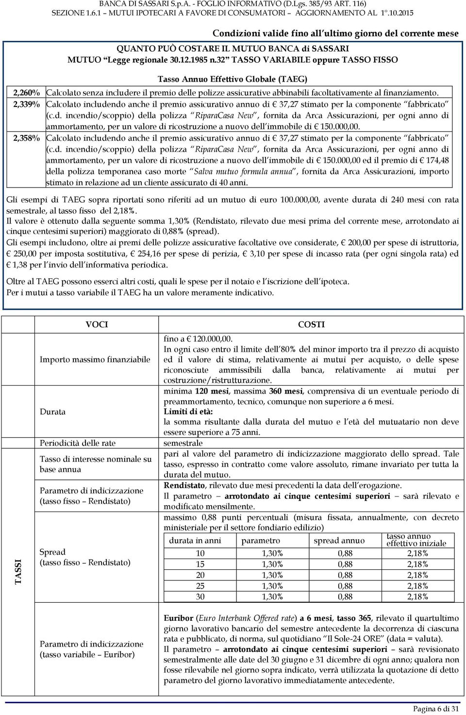 32 TASSO VARIABILE oppure TASSO FISSO Tasso Annuo Effettivo Globale (TAEG) 2,260% Calcolato senza includere il premio delle polizze assicurative abbinabili facoltativamente al finanziamento.