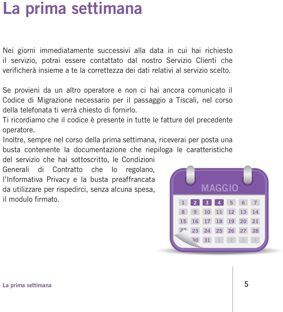 Se provieni da un altro operatore e non ci hai ancora comunicato il Codice di Migrazione necessario per il passaggio a Tiscali, nel corso della telefonata ti verrà chiesto di fornirlo.