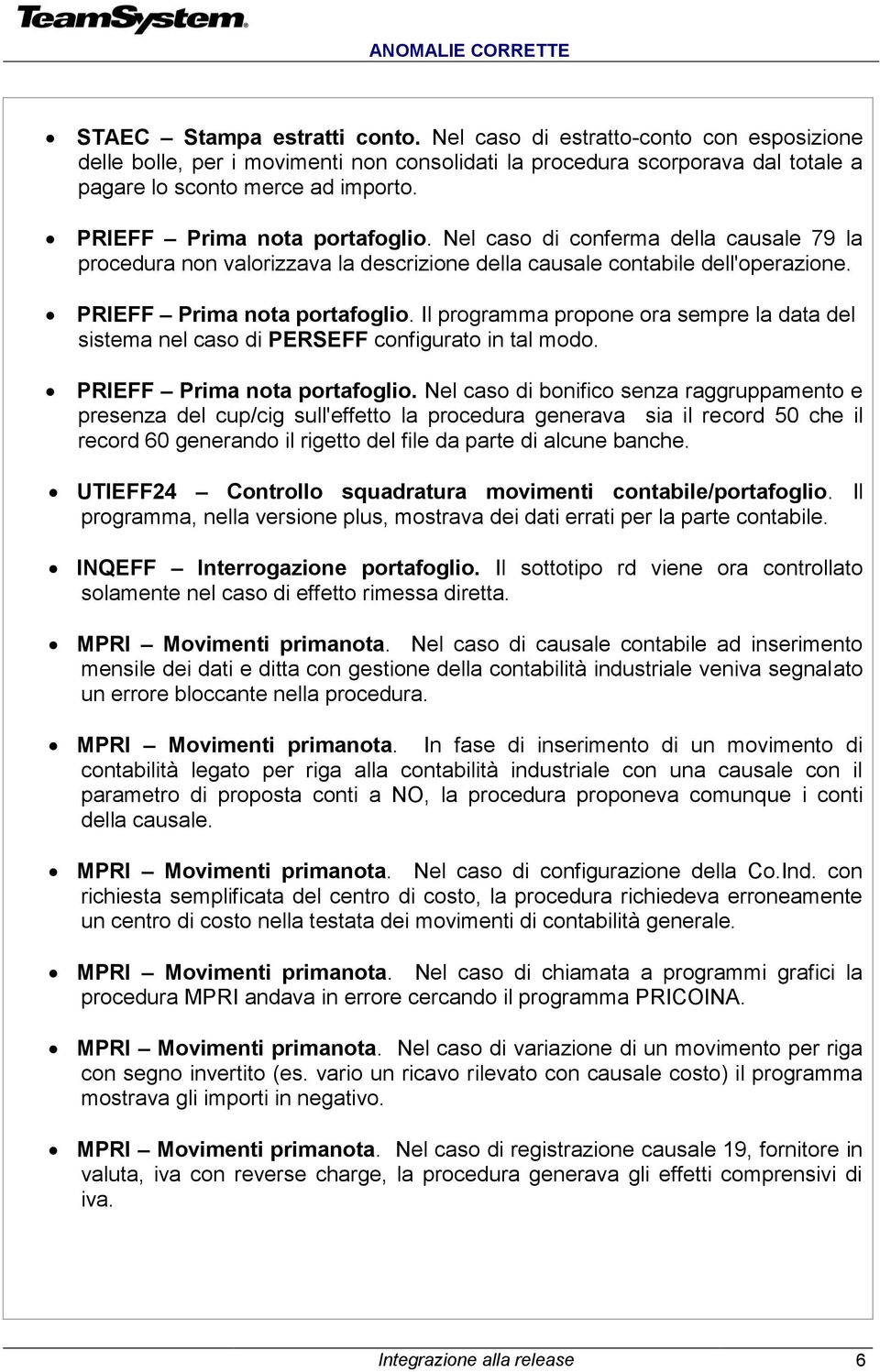 Il programma propone ora sempre la data del sistema nel caso di PERSEFF configurato in tal modo. PRIEFF Prima nota portafoglio.