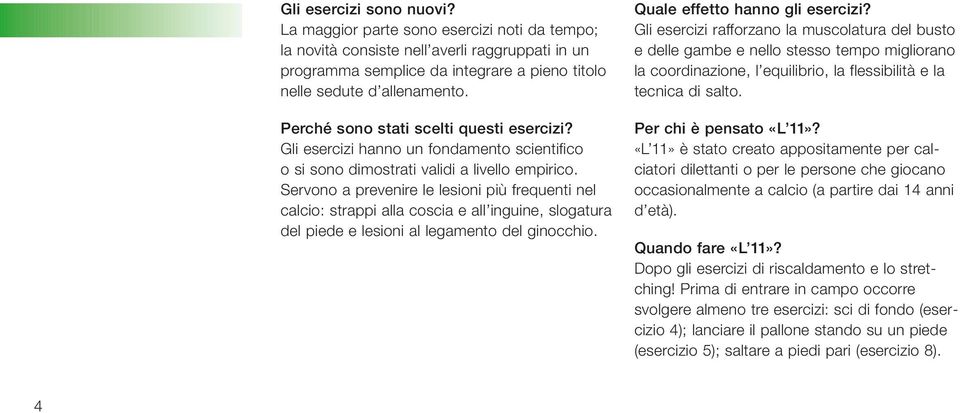 Servono a prevenire le lesioni più frequenti nel calcio: strappi alla coscia e all inguine, slogatura del piede e lesioni al legamento del ginocchio. Quale effetto hanno gli esercizi?