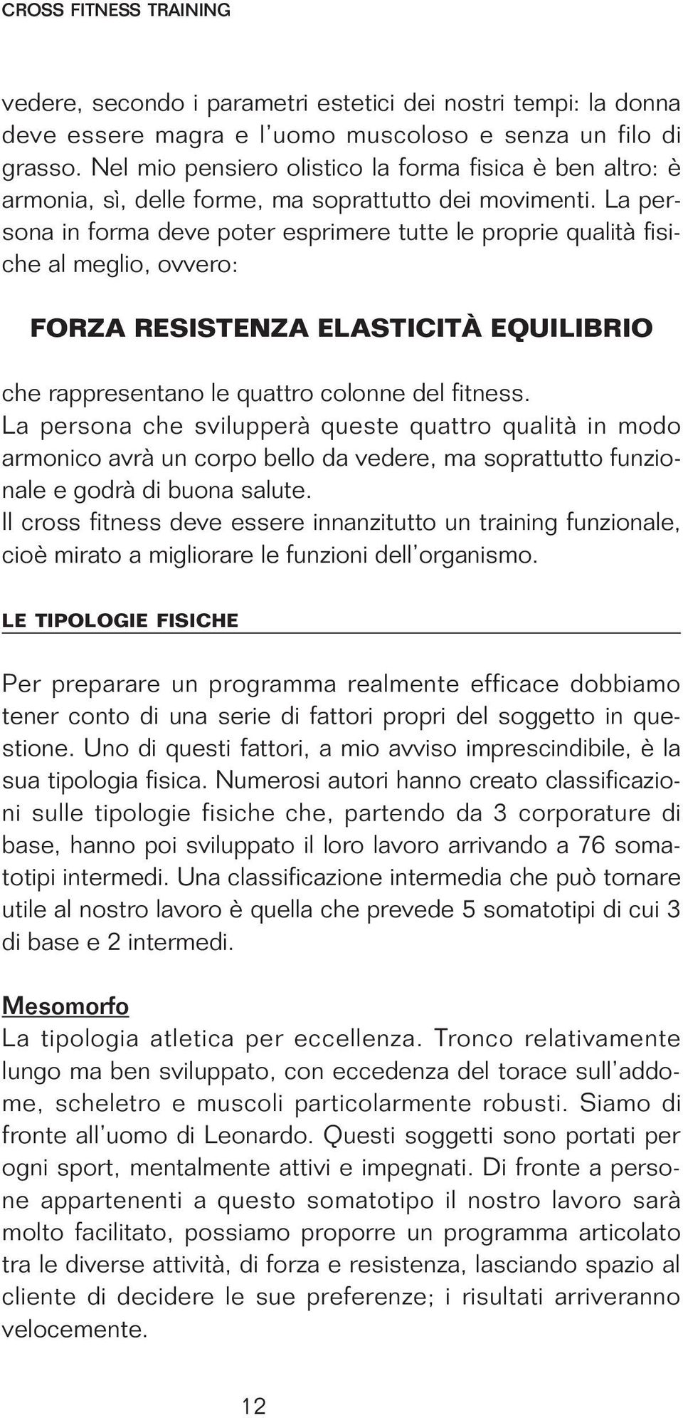 La persona in forma deve poter esprimere tutte le proprie qualità fisiche al meglio, ovvero: FORZA RESISTENZA ELASTICITÀ EQUILIBRIO che rappresentano le quattro colonne del fitness.