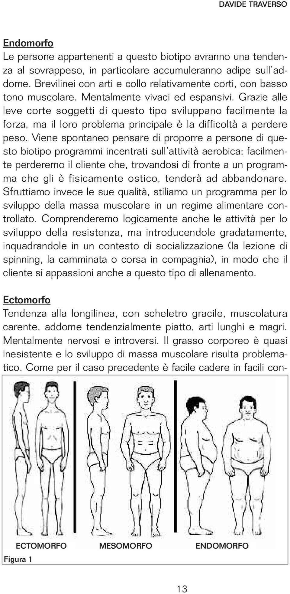 Grazie alle leve corte soggetti di questo tipo sviluppano facilmente la forza, ma il loro problema principale è la difficoltà a perdere peso.