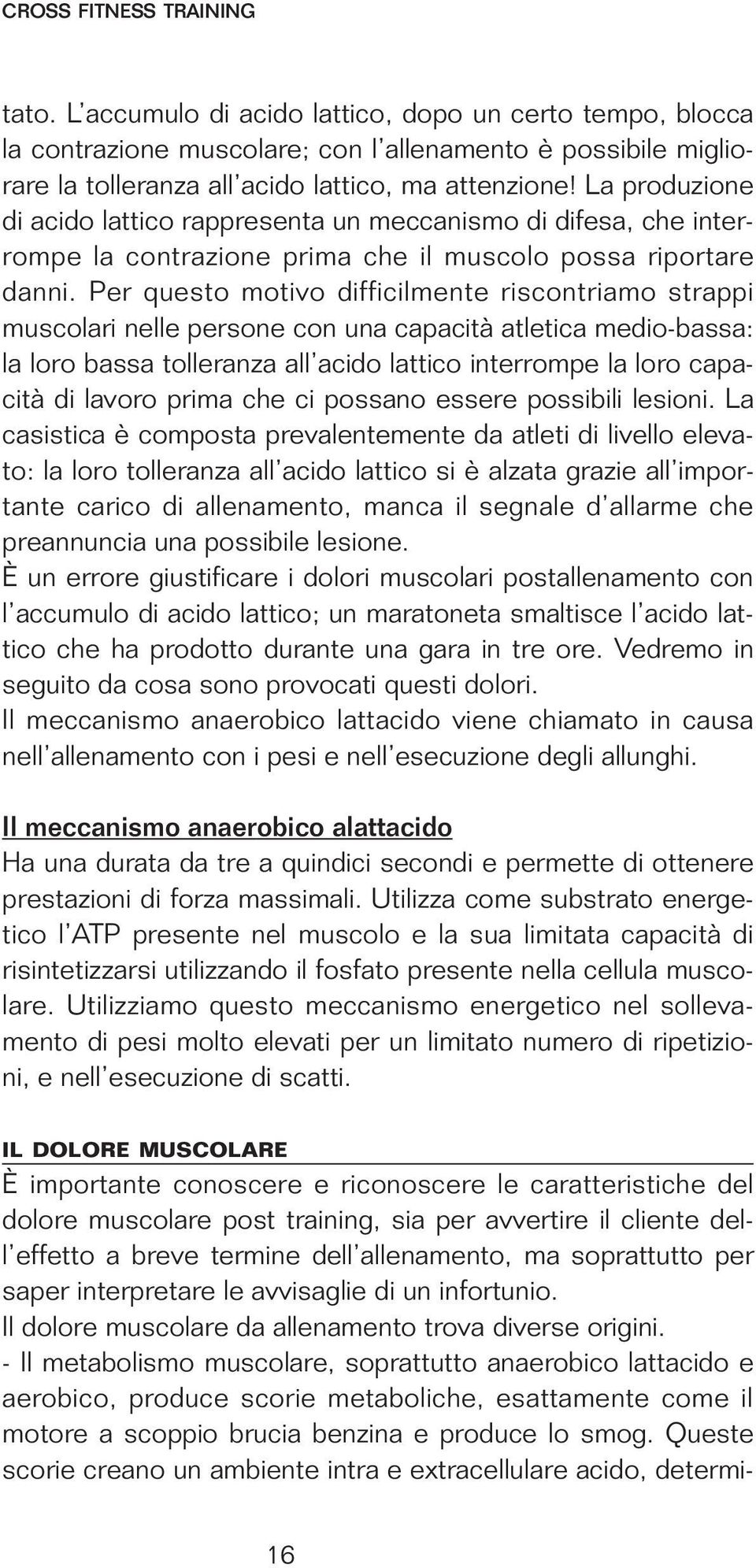 Per questo motivo difficilmente riscontriamo strappi muscolari nelle persone con una capacità atletica medio-bassa: la loro bassa tolleranza all acido lattico interrompe la loro capacità di lavoro