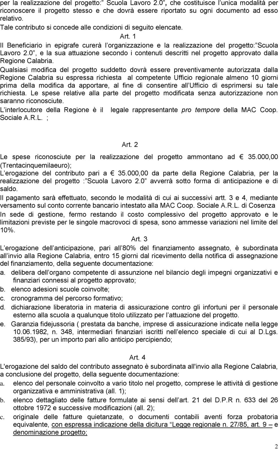 0, e la sua attuazione secondo i contenuti descritti nel progetto approvato dalla Regione Calabria.