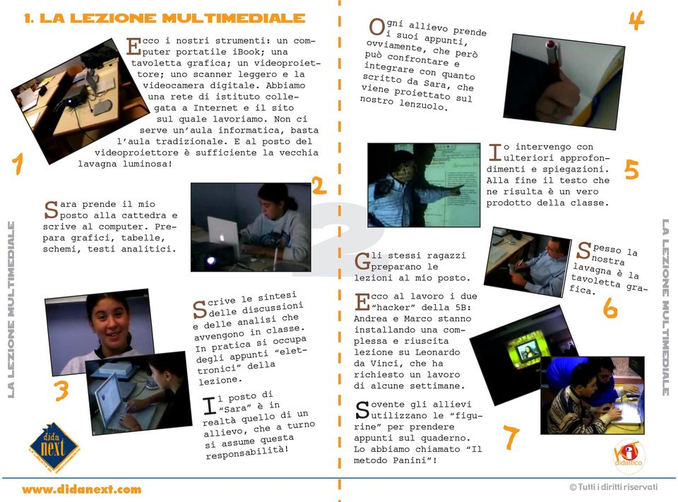 E al posto del videoproiettore è sufficiente la vecchia lavagna luminosa prende il mio posto alla cattedra e scrive al computer. Prepara grafici, tabelle, schemi, testi analitici.