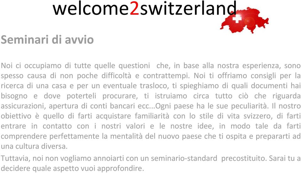 assicurazioni, apertura di conti bancari ecc...ogni paese ha le sue peculiarità.