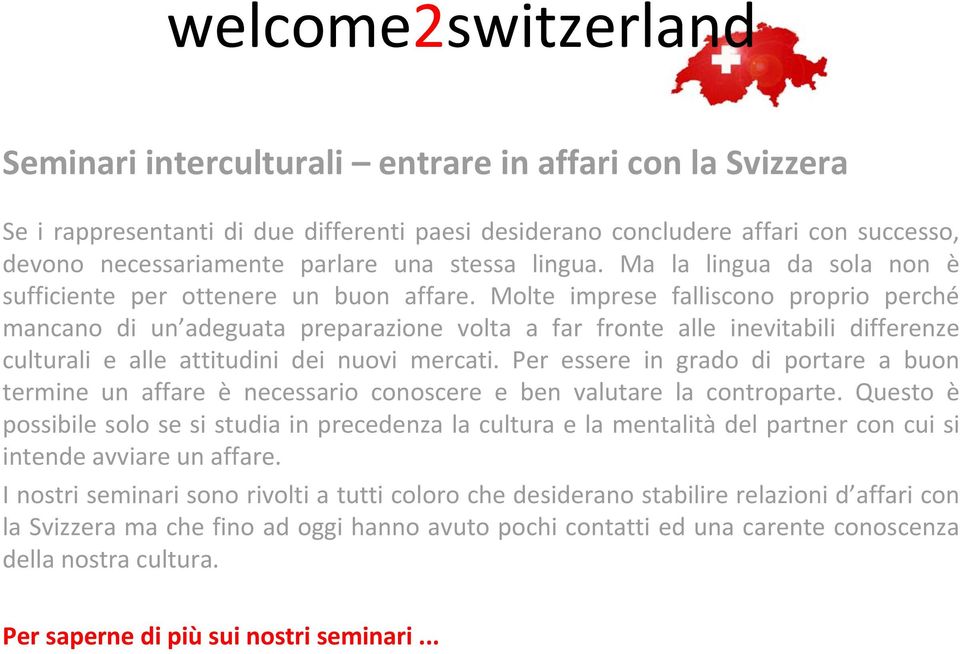 Molte imprese falliscono proprio perché mancano di un adeguata preparazione volta a far fronte alle inevitabili differenze culturali e alle attitudini dei nuovi mercati.