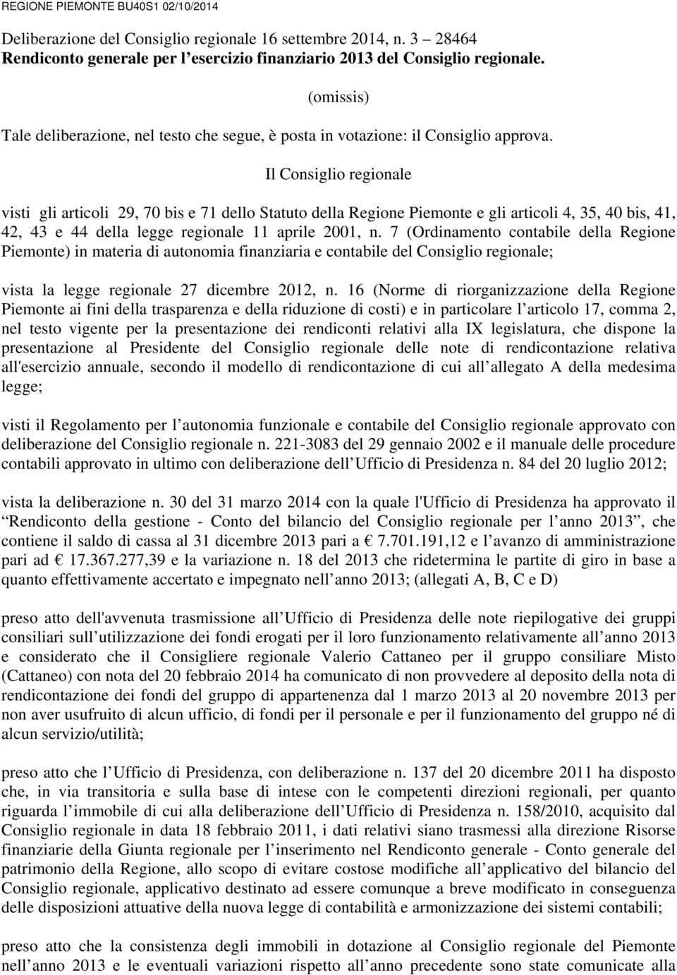 Il Consiglio regionale visti gli articoli 29, 70 bis e 71 dello Statuto della Regione Piemonte e gli articoli 4, 35, 40 bis, 41, 42, 43 e 44 della legge regionale 11 aprile 2001, n.