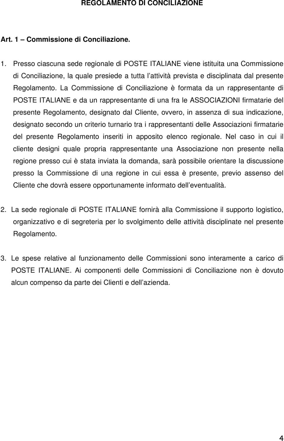Presso ciascuna sede regionale di POSTE ITALIANE viene istituita una Commissione di Conciliazione, la quale presiede a tutta l attività prevista e disciplinata dal presente Regolamento.