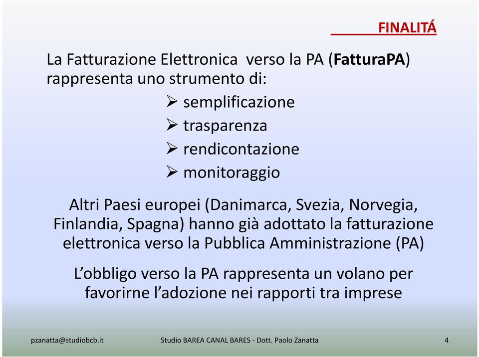 Norvegia, Finlandia, Spagna) hanno già adottato la fatturazione elettronica verso la Pubblica