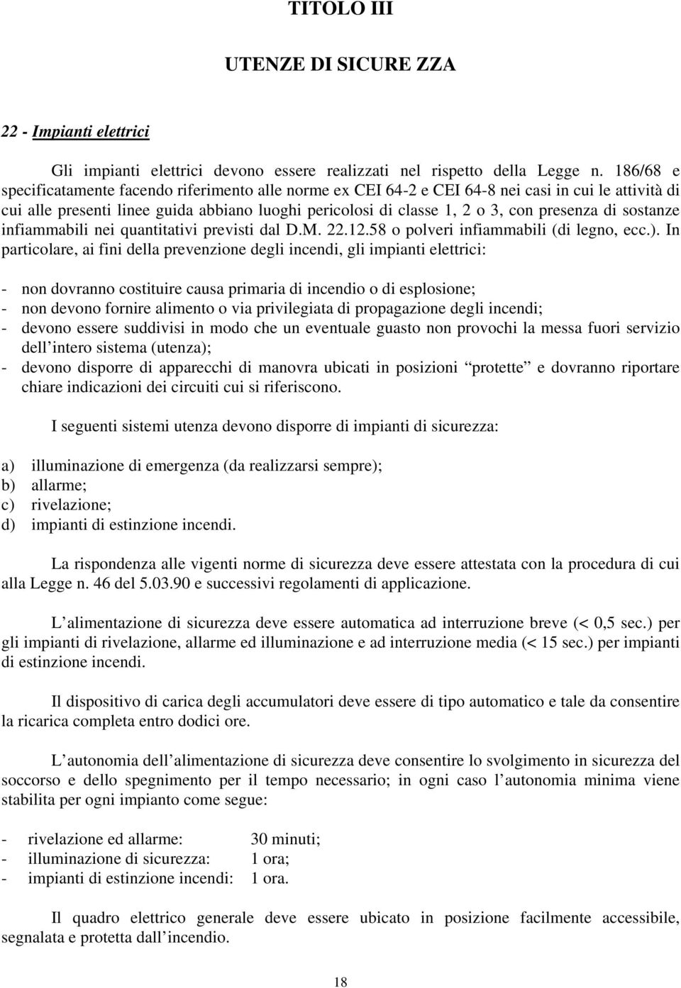 di sostanze infiammabili nei quantitativi previsti dal D.M. 22.12.58 o polveri infiammabili (di legno, ecc.).