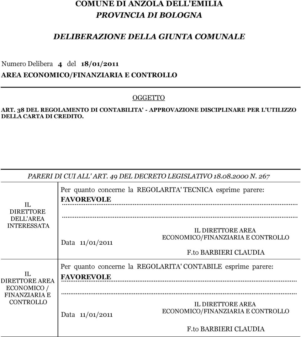 267 IL DIRETTORE DELL'AREA INTERESSATA IL DIRETTORE AREA ECONOMICO / FINANZIARIA E CONTROLLO Per quanto concerne la REGOLARITA' TECNICA esprime parere: FAVOREVOLE.