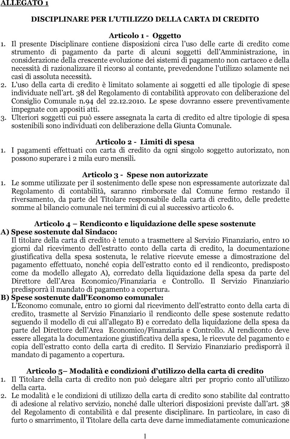 evoluzione dei sistemi di pagamento non cartaceo e della necessità di razionalizzare il ricorso al contante, prevedendone l utilizzo solamente nei casi di assoluta necessità. 2.