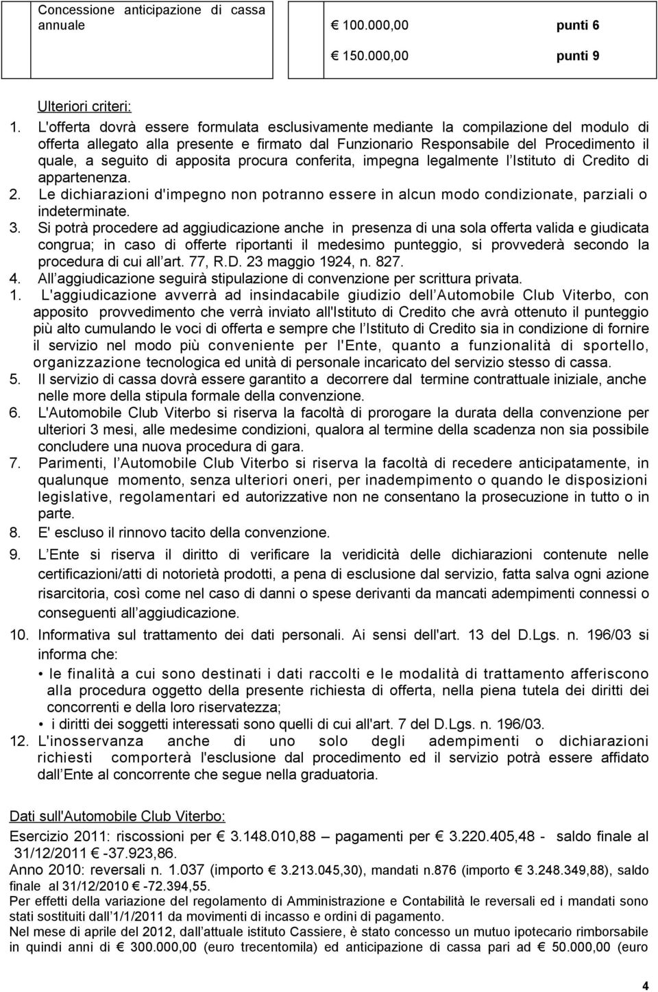 apposita procura conferita, impegna legalmente l Istituto di Credito di appartenenza. 2. Le dichiarazioni d'impegno non potranno essere in alcun modo condizionate, parziali o indeterminate.