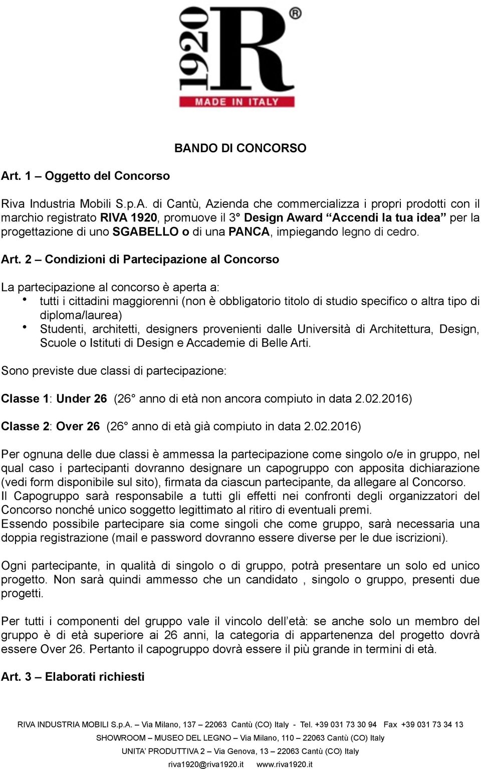 2 Condizioni di Partecipazione al Concorso La partecipazione al concorso è aperta a: tutti i cittadini maggiorenni (non è obbligatorio titolo di studio specifico o altra tipo di diploma/laurea)