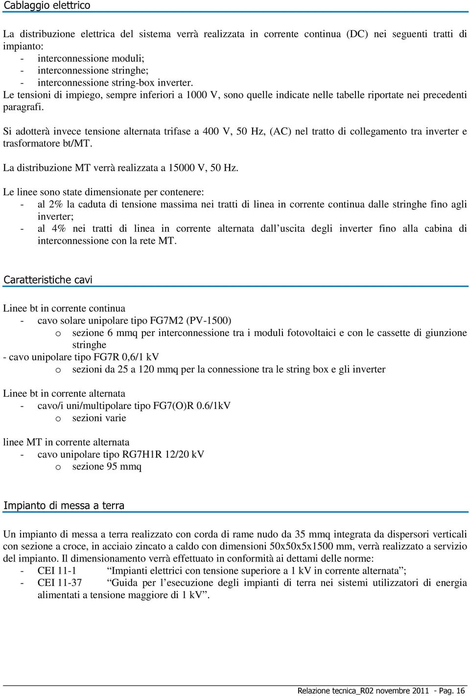 Si adotterà invece tensione alternata trifase a 400 V, 50 Hz, (AC) nel tratto di collegamento tra inverter e trasformatore bt/mt. La distribuzione MT verrà realizzata a 15000 V, 50 Hz.