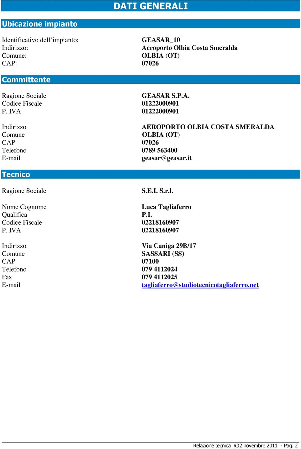 IVA 01222000901 Indirizzo AEROPORTO OLBIA COSTA SMERALDA Comune OLBIA (OT) CAP 07026 Telefono 0789 563400 E-mail geasar@geasar.it Tecnico Ragione Sociale S.E.I. S.r.l. Nome Cognome Luca Tagliaferro Qualifica P.