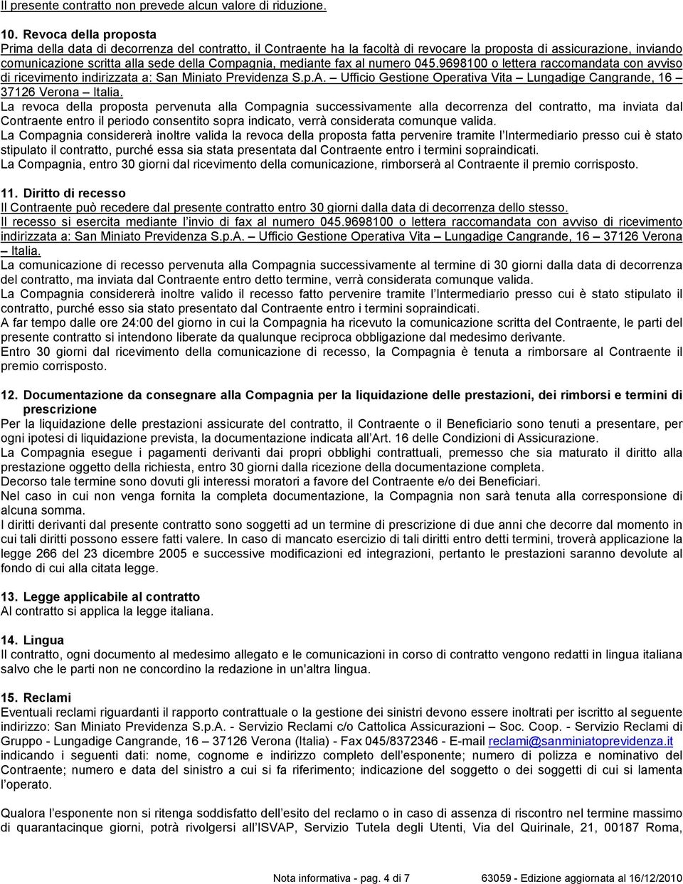 mediante fax al numero 045.9698100 o lettera raccomandata con avviso di ricevimento indirizzata a: San Miniato Previdenza S.p.A.