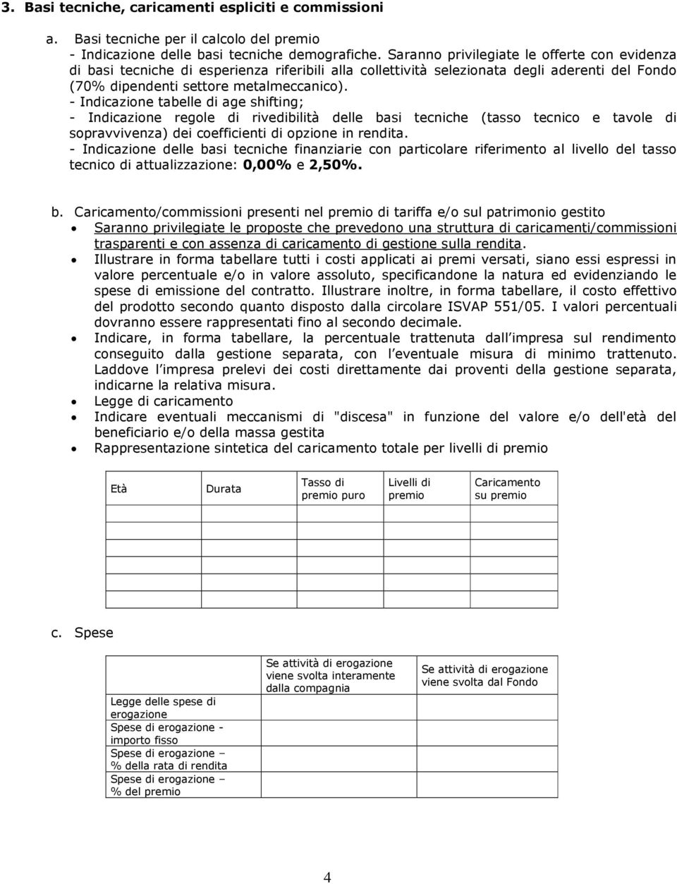 - Indicazione tabelle di age shifting; - Indicazione regole di rivedibilità delle basi tecniche (tasso tecnico e tavole di sopravvivenza) dei coefficienti di opzione in rendita.