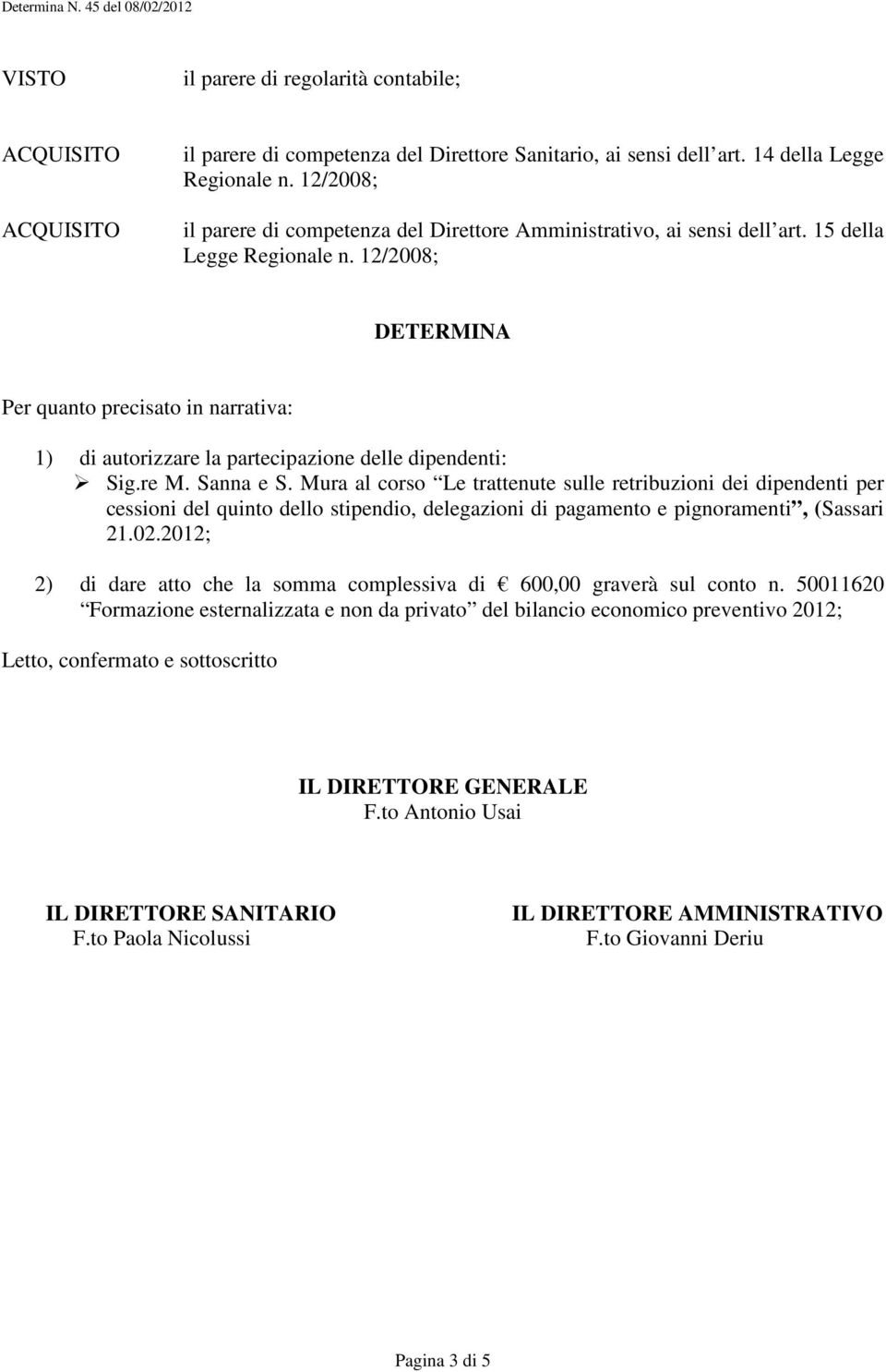 12/2008; DETERMINA Per quanto precisato in narrativa: 1) di autorizzare la partecipazione delle dipendenti: Sig.re M. Sanna e S.