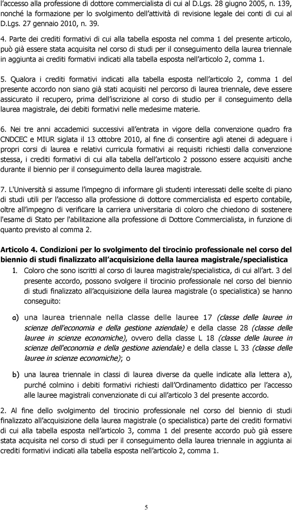 Parte dei crediti formativi di cui alla tabella esposta nel comma 1 del presente articolo, può già essere stata acquisita nel corso di studi per il conseguimento della laurea triennale in aggiunta ai