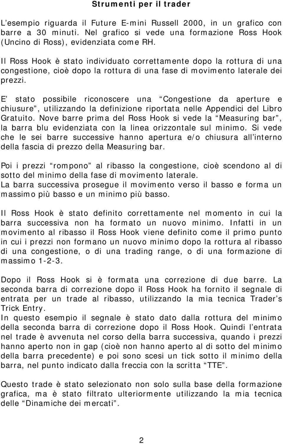 E stato possibile riconoscere una Congestione da aperture e chiusure, utilizzando la definizione riportata nelle Appendici del Libro Gratuito.