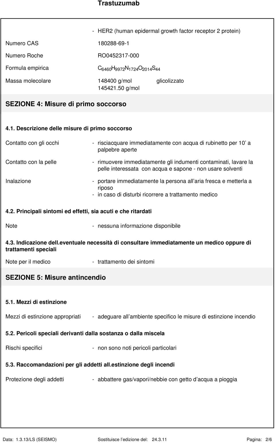 5421.50 g/mol SEZIONE 4: Misure di primo soccorso 4.1. Descrizione delle misure di primo soccorso Contatto con gli occhi Contatto con la pelle Inalazione - risciacquare immediatamente con acqua di