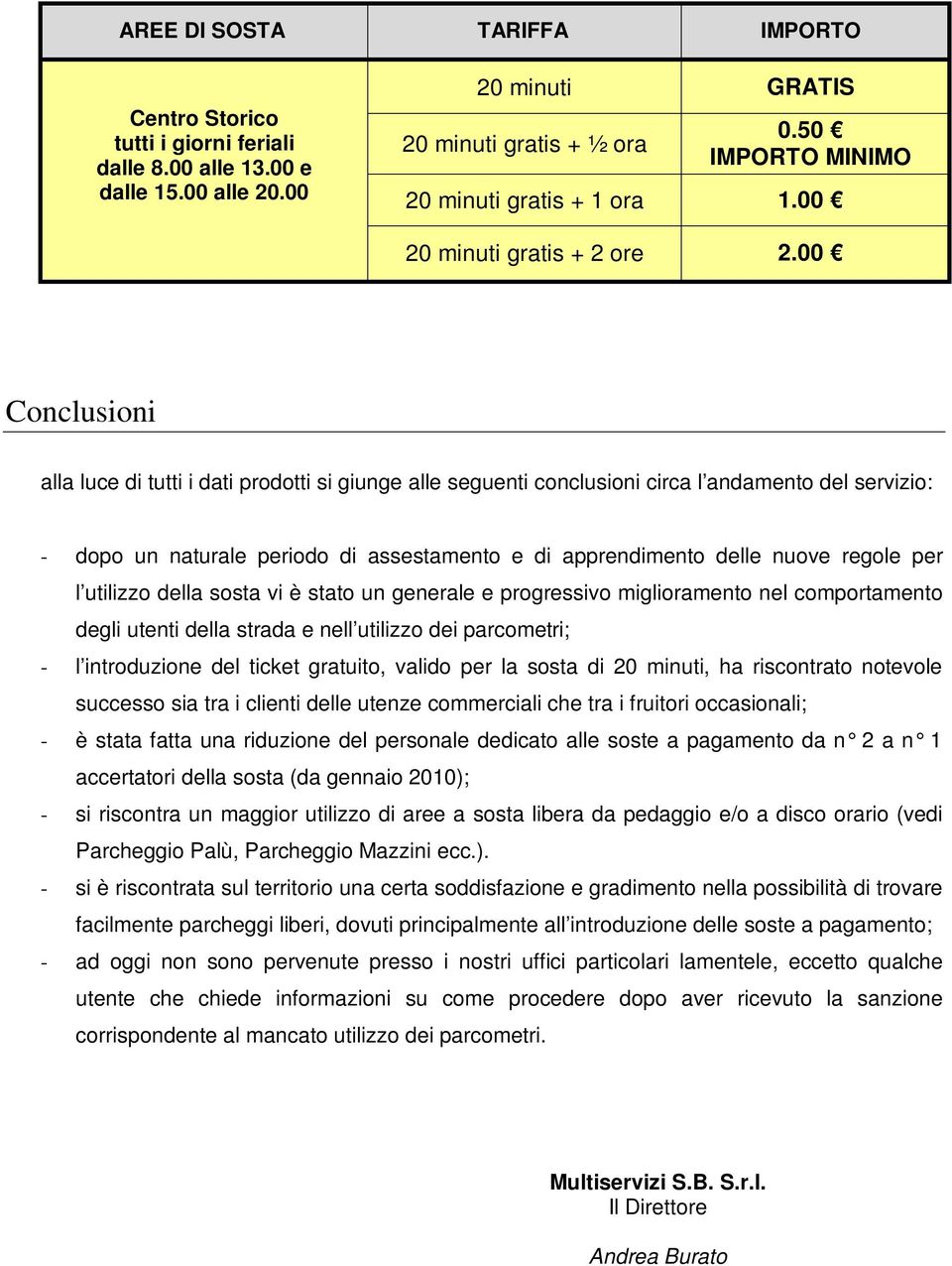 00 Conclusioni alla luce di tutti i dati prodotti si giunge alle seguenti conclusioni circa l andamento del servizio: dopo un naturale periodo di assestamento e di apprendimento delle nuove regole