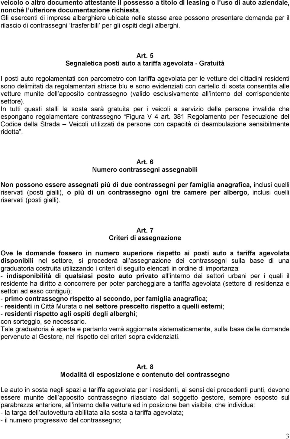 5 Segnaletica posti auto a tariffa agevolata - Gratuità I posti auto regolamentati con parcometro con tariffa agevolata per le vetture dei cittadini residenti sono delimitati da regolamentari strisce