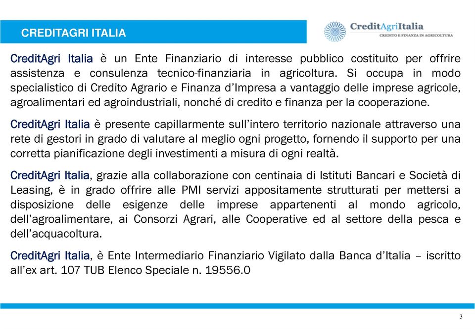 CreditAgri Italia è presente capillarmente sull intero territorio nazionale attraverso una rete di gestori in grado di valutare al meglio ogni progetto, fornendo il supporto per una corretta