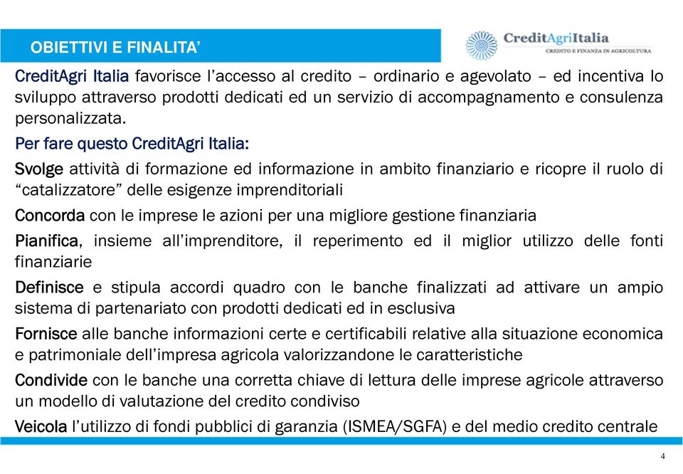 Per fare questo CreditAgri Italia: Svolge attività di formazione ed informazione in ambito finanziario e ricopre il ruolo di catalizzatore delle esigenze imprenditoriali Concorda con le imprese le