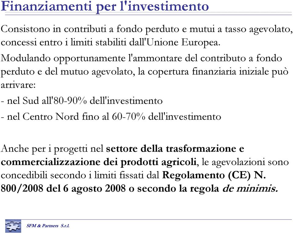 all'80-90% dell'investimento - nel Centro Nord fino al 60-70% dell'investimento Anche per i progetti nel settore della trasformazione e commercializzazione