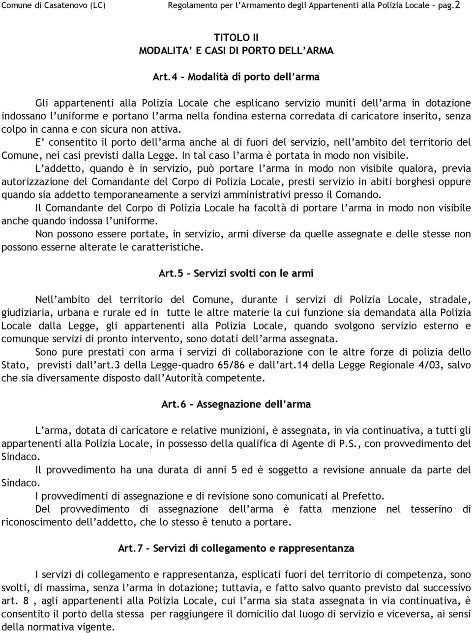 caricatore inserito, senza colpo in canna e con sicura non attiva. E consentito il porto dell arma anche al di fuori del servizio, nell ambito del territorio del Comune, nei casi previsti dalla Legge.