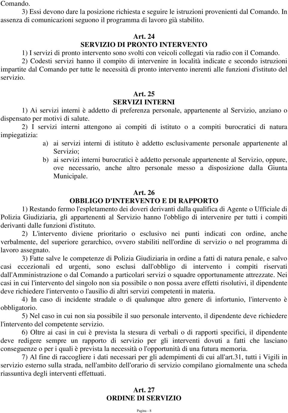 2) Codesti servizi hanno il compito di intervenire in località indicate e secondo istruzioni impartite dal Comando per tutte le necessità di pronto intervento inerenti alle funzioni d'istituto del